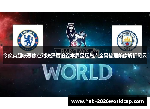 今晚英超联赛焦点对决深度追踪本周足坛热点全景梳理前瞻解析风云 今晚英超联赛焦点对决深度追踪本周足坛热点全景梳理前瞻解析风云