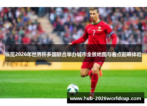 纵览2026年世界杯多国联合举办城市全景地图与看点前瞻体验