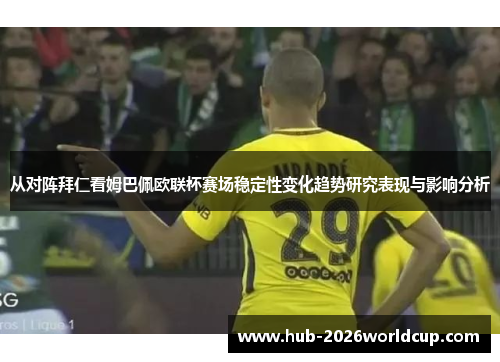 从对阵拜仁看姆巴佩欧联杯赛场稳定性变化趋势研究表现与影响分析 从对阵拜仁看姆巴佩欧联杯赛场稳定性变化趋势研究表现与影响分析