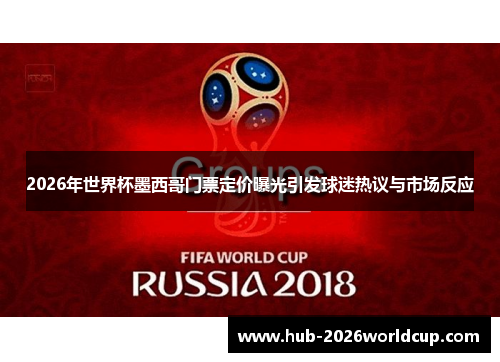 2026年世界杯墨西哥门票定价曝光引发球迷热议与市场反应